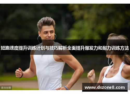 短跑速度提升训练计划与技巧解析全面提升爆发力和耐力训练方法