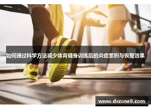 如何通过科学方法减少体育健身训练后的炎症累积与恢复效果